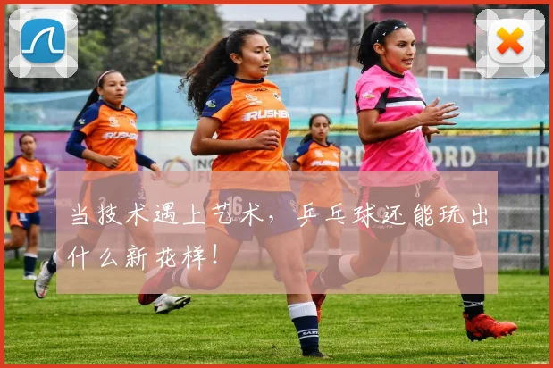 当技术遇上艺术,乒乓球还能玩出什么新花样!