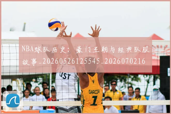 NBA球队历史：豪门王朝与经典队服故事_20260526125545_20260702165520