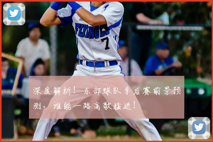 深度解析!东部球队季后赛前景预测,谁能一路高歌猛进!