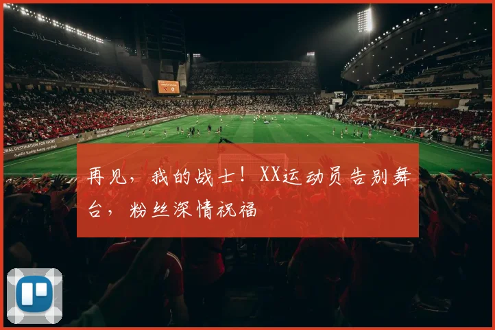 再见，我的战士！XX运动员告别舞台，粉丝深情祝福